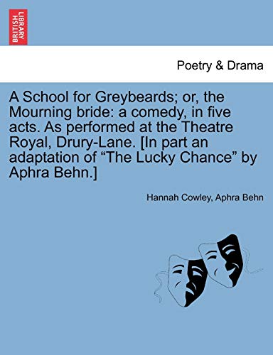 Stock image for A School for Greybeards; Or, the Mourning Bride: A Comedy, in Five Acts. as Performed at the Theatre Royal, Drury-Lane. [In Part an Adaptation of The Lucky Chance by Aphra Behn.] for sale by Ebooksweb