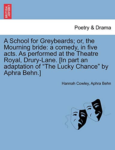 9781241031312: A School for Greybeards; Or, the Mourning Bride: A Comedy, in Five Acts. as Performed at the Theatre Royal, Drury-Lane. [In Part an Adaptation of "The Lucky Chance" by Aphra Behn.]