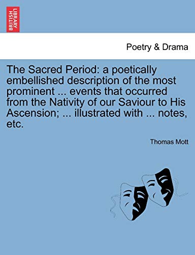 Stock image for The Sacred Period: A Poetically Embellished Description of the Most Prominent . Events That Occurred from the Nativity of Our Saviour to His Ascension; . Illustrated with . Notes, Etc. for sale by Lucky's Textbooks