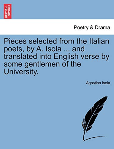 Imagen de archivo de Pieces Selected from the Italian Poets, by A. Isola . and Translated Into English Verse by Some Gentlemen of the University. a la venta por Lucky's Textbooks