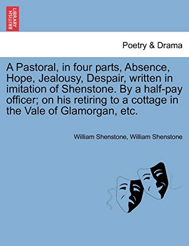 Stock image for A Pastoral, in Four Parts, Absence, Hope, Jealousy, Despair, Written in Imitation of Shenstone. by a Half-Pay Officer; On His Retiring to a Cottage in the Vale of Glamorgan, Etc. for sale by Ebooksweb