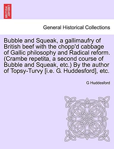 Imagen de archivo de Bubble and Squeak, a Gallimaufry of British Beef with the Chopp'd Cabbage of Gallic Philosophy and Radical Reform. (Crambe Repetita, a Second Course . of Topsy-Turvy [I.E. G. Huddesford], Etc. a la venta por Lucky's Textbooks