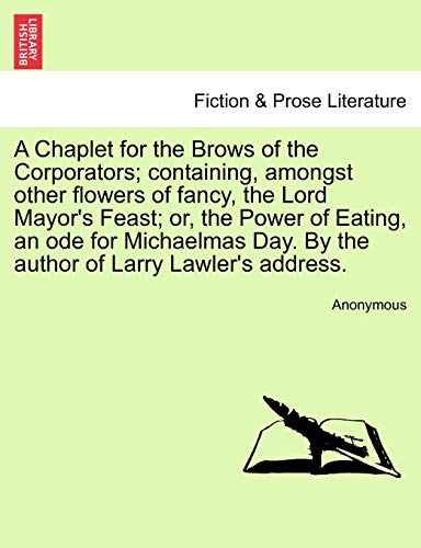 Beispielbild fr A Chaplet for the Brows of the Corporators; containing, amongst other flowers of fancy, the Lord Mayor's Feast; or, the Power of Eating, an ode for Mi zum Verkauf von Chiron Media