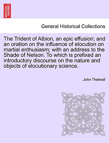 Beispielbild fr The Trident of Albion, an Epic Effusion; And an Oration on the Influence of Elocution on Martial Enthusiasm; With an Address to the Shade of Nelson. . Nature and Objects of Elocutionary Science. zum Verkauf von Lucky's Textbooks