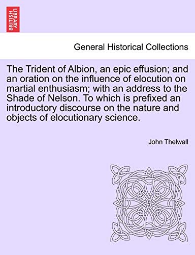 9781241034412: The Trident of Albion, an Epic Effusion; And an Oration on the Influence of Elocution on Martial Enthusiasm; With an Address to the Shade of Nelson. ... Nature and Objects of Elocutionary Science.