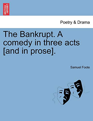 The Bankrupt. a Comedy in Three Acts [And in Prose]. (9781241034450) by Foote, Samuel