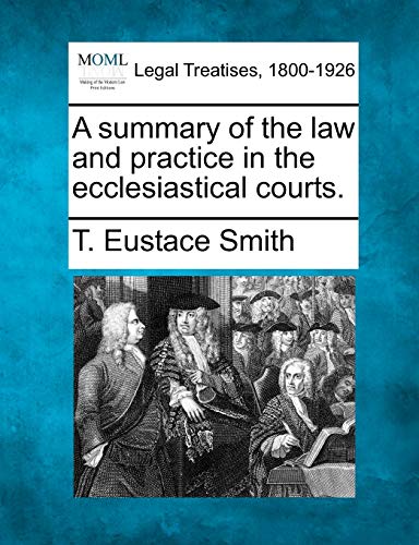 Imagen de archivo de A Summary of the Law and Practice in the Ecclesiastical Courts. a la venta por Lucky's Textbooks