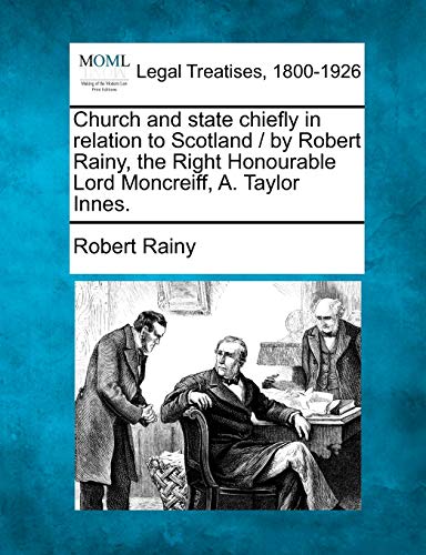 Imagen de archivo de Church and State Chiefly in Relation to Scotland / By Robert Rainy, the Right Honourable Lord Moncreiff, A. Taylor Innes. a la venta por Ebooksweb