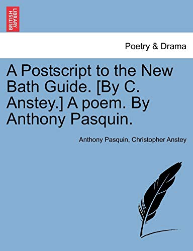9781241036102: A PostScript to the New Bath Guide. [By C. Anstey.] a Poem. by Anthony Pasquin.
