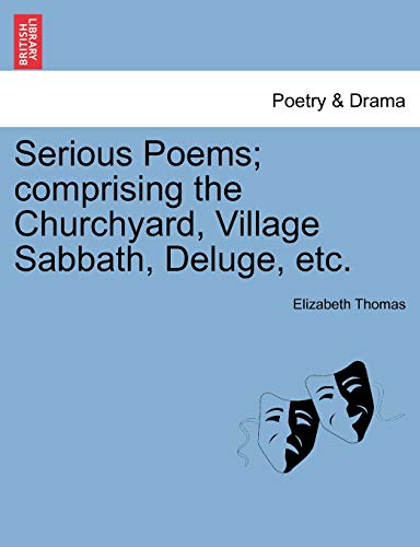 Serious Poems; Comprising the Churchyard, Village Sabbath, Deluge, Etc. (9781241036188) by Thomas, Elizabeth