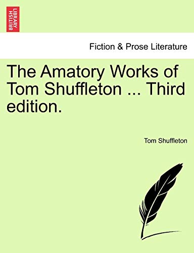 Stock image for The Amatory Works of Tom Shuffleton . Third Edition. for sale by Lucky's Textbooks