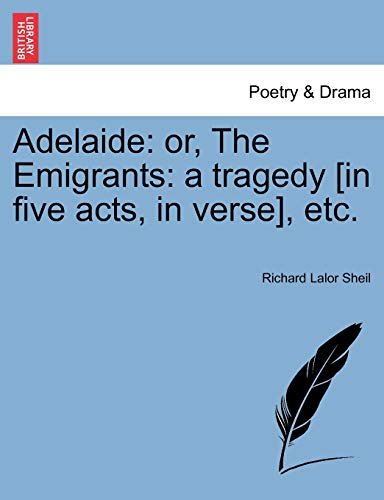 Imagen de archivo de Adelaide: Or, the Emigrants: A Tragedy [In Five Acts, in Verse], Etc. a la venta por Lucky's Textbooks