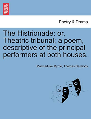 Stock image for The Histrionade: Or, Theatric Tribunal; A Poem, Descriptive of the Principal Performers at Both Houses. for sale by Lucky's Textbooks