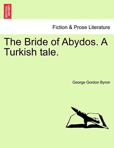 The Bride of Abydos. a Turkish Tale. (9781241037994) by Byron 1788-, Lord George Gordon