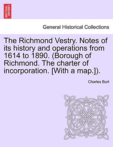 9781241038151: The Richmond Vestry. Notes of its history and operations from 1614 to 1890. (Borough of Richmond. The charter of incorporation. [With a map.]).