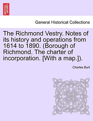 9781241038151: The Richmond Vestry. Notes of Its History and Operations from 1614 to 1890. (Borough of Richmond. the Charter of Incorporation. [With a Map.]).