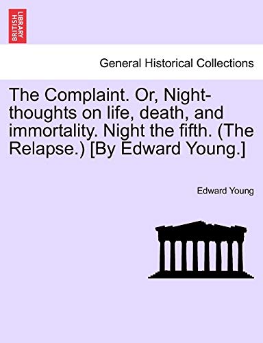 Stock image for The Complaint. Or, Night-Thoughts on Life, Death, and Immortality. Night the Fifth. (the Relapse.) [by Edward Young.] for sale by Lucky's Textbooks