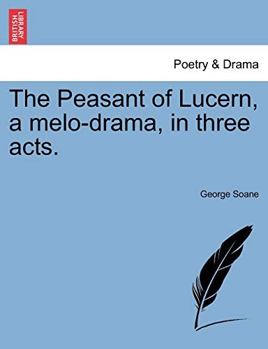 Stock image for The Peasant of Lucern, a Melo-Drama, in Three Acts. for sale by Lucky's Textbooks