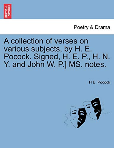 9781241039875: A collection of verses on various subjects, by H. E. Pocock. Signed, H. E. P., H. N. Y. and John W. P.] MS. notes.