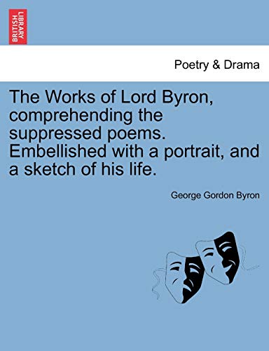 The Works of Lord Byron, Comprehending the Suppressed Poems. Embellished with a Portrait, and a Sketch of His Life. (9781241040086) by Byron 1788-, Lord George Gordon