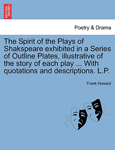 The Spirit of the Plays of Shakspeare Exhibited in a Series of Outline Plates, Illustrative of the Story of Each Play ... with Quotations and Descriptions. L.P. Vol. III (9781241040420) by Howard, Frank