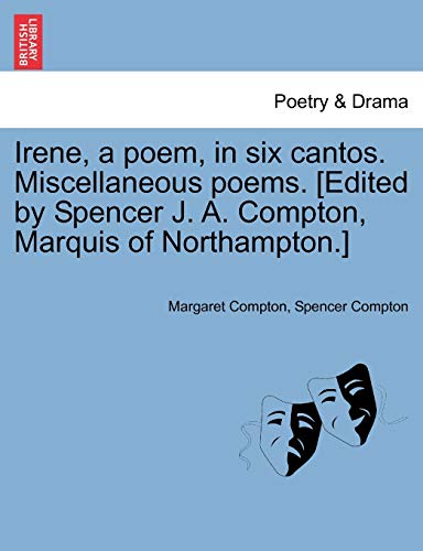 Stock image for Irene, a Poem, in Six Cantos. Miscellaneous Poems. [Edited by Spencer J. A. Compton, Marquis of Northampton.] for sale by Lucky's Textbooks