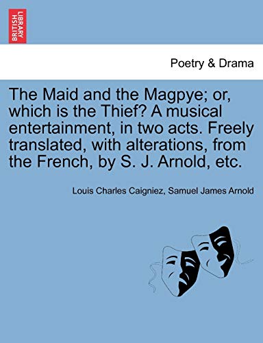 9781241040802: The Maid and the Magpye; or, which is the Thief? A musical entertainment, in two acts. Freely translated, with alterations, from the French, by S. J. Arnold, etc.