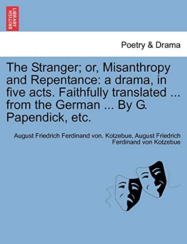 Stock image for The Stranger; Or, Misanthropy and Repentance: A Drama, in Five Acts. Faithfully Translated . from the German . by G. Papendick, Etc. for sale by Lucky's Textbooks