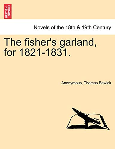 The Fisher's Garland, for 1821-1831. (9781241042585) by Anonymous; Bewick, Thomas