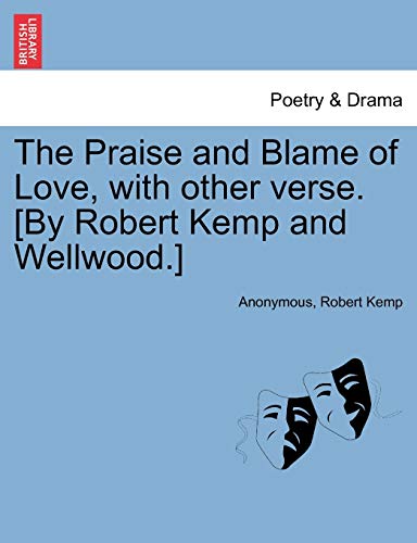 The Praise and Blame of Love, with other verse By Robert Kemp and Wellwood - Anonymous