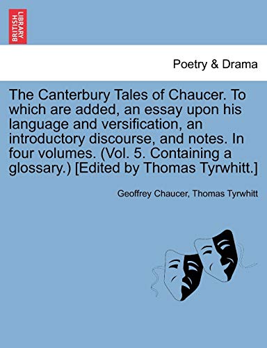 The Canterbury Tales of Chaucer. to Which Are Added, an Essay Upon His Language and Versification, an Introductory Discourse, and Notes. in Four ... a Glossary.) [Edited by Thomas Tyrwhitt.] (9781241045258) by Chaucer, Geoffrey; Tyrwhitt, Thomas