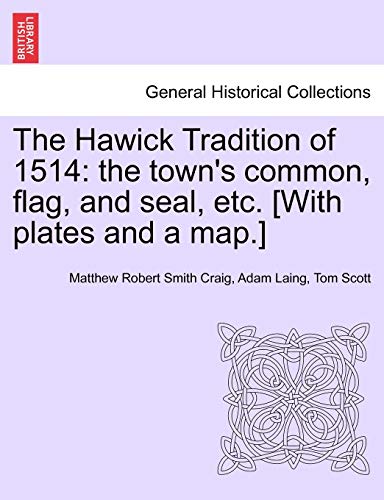 Stock image for The Hawick Tradition of 1514: The Town's Common, Flag, and Seal, Etc. [With Plates and a Map.] for sale by Lucky's Textbooks