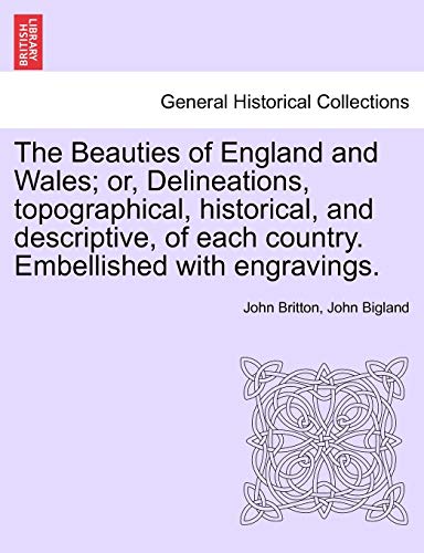 9781241045746: The Beauties of England and Wales; or, Delineations, topographical, historical, and descriptive, of each country. Embellished with engravings.