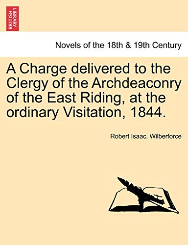 9781241045869: A Charge delivered to the Clergy of the Archdeaconry of the East Riding, at the ordinary Visitation, 1844.