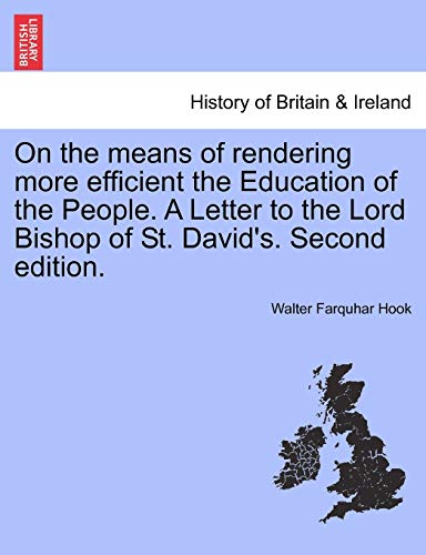 On the Means of Rendering More Efficient the Education of the People. a Letter to the Lord Bishop of St. David's. Second Edition. (9781241046033) by Hook, Walter Farquhar