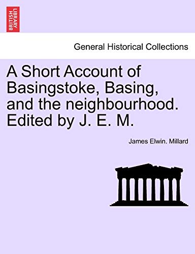 9781241046156: A Short Account of Basingstoke, Basing, and the neighbourhood. Edited by J. E. M.