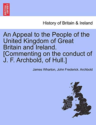 Stock image for An Appeal to the People of the United Kingdom of Great Britain and Ireland. [commenting on the Conduct of J. F. Archbold, of Hull.] for sale by Lucky's Textbooks