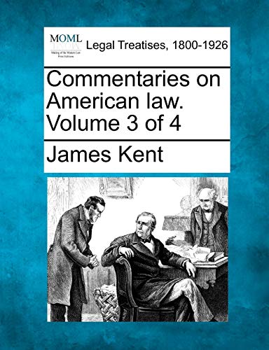 Commentaries on American law. Volume 3 of 4 (9781241049591) by Kent, James