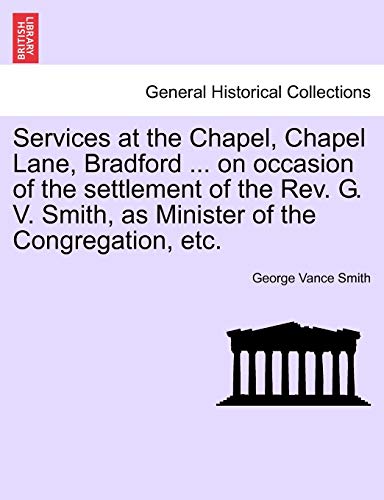 Beispielbild fr Services at the Chapel, Chapel Lane, Bradford . on Occasion of the Settlement of the REV. G. V. Smith, as Minister of the Congregation, Etc. zum Verkauf von Lucky's Textbooks