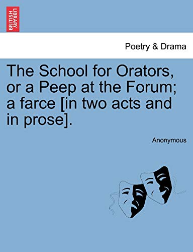 The School for Orators, or a Peep at the Forum; A Farce [In Two Acts and in Prose]. - Anonymous