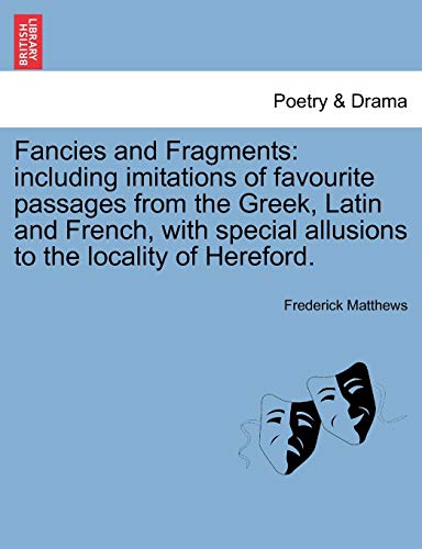 Fancies and Fragments: including imitations of favourite passages from the Greek, Latin and French, with special allusions to the locality of Hereford. - Matthews, Frederick
