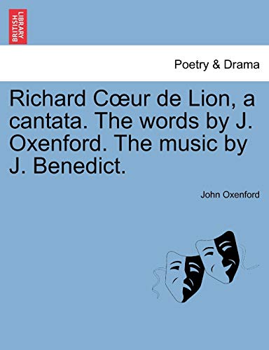 9781241052584: Richard Coeur de Lion, a Cantata. the Words by J. Oxenford. the Music by J. Benedict.