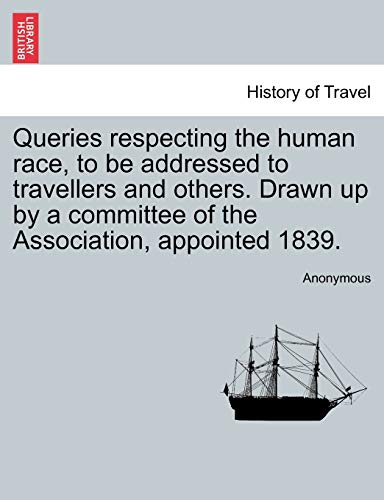 Imagen de archivo de Queries respecting the human race, to be addressed to travellers and others. Drawn up by a committee of the Association, appointed 1839. a la venta por Chiron Media