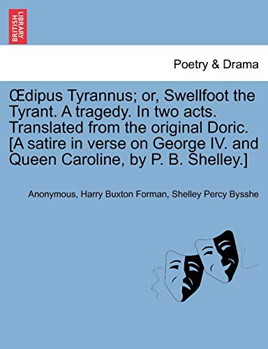 Stock image for Oedipus Tyrannus; Or, Swellfoot the Tyrant. a Tragedy. in Two Acts. Translated from the Original Doric. [a Satire in Verse on George IV. and Queen Caroline, by P. B. Shelley.] for sale by Lucky's Textbooks