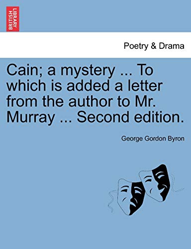 Cain; A Mystery ... to Which Is Added a Letter from the Author to Mr. Murray ... Second Edition. (9781241056803) by Byron 1788-, Lord George Gordon