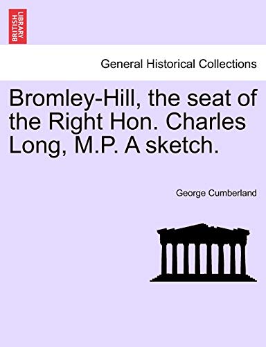 9781241057190: Bromley-Hill, the seat of the Right Hon. Charles Long, M.P. A sketch.