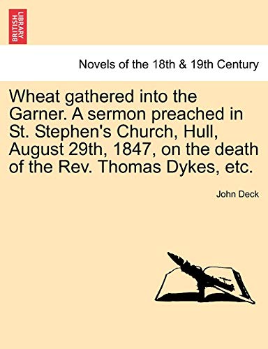 Stock image for Wheat Gathered Into the Garner. a Sermon Preached in St. Stephen's Church, Hull, August 29th, 1847, on the Death of the REV. Thomas Dykes, Etc. for sale by Lucky's Textbooks