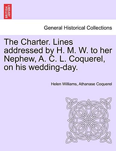 The Charter. Lines Addressed by H. M. W. to Her Nephew, A. C. L. Coquerel, on His Wedding-Day. (9781241057633) by Williams, Helen; Coquerel, Athanase