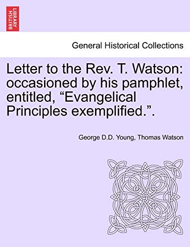 Stock image for Letter to the Rev. T. Watson: Occasioned by His Pamphlet, Entitled, Evangelical Principles Exemplified. for sale by Lucky's Textbooks