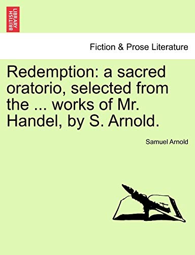 9781241058517: Redemption: a sacred oratorio, selected from the ... works of Mr. Handel, by S. Arnold.